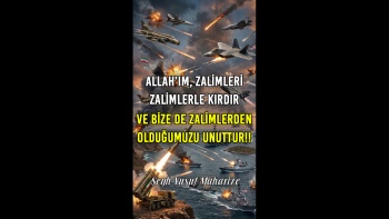 Allah'ım, Zalimleri Zalimlerle Kırdır Ve Bize De Zalimlerden Olduğumuzu Unuttur!