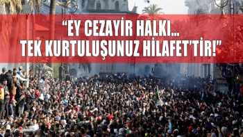 Aydınlatmalar: “Ey Cezayir Halkı… Tek Kurtuluşunuz Hilafet’tir!”