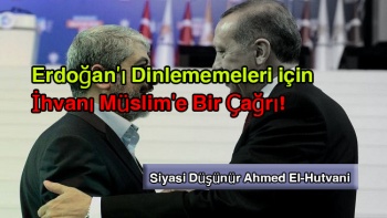 Acil Bir Çağrı: Erdoğan’ı Dinlememeleri için İhvanı Müslim’e Bir Çağrı!